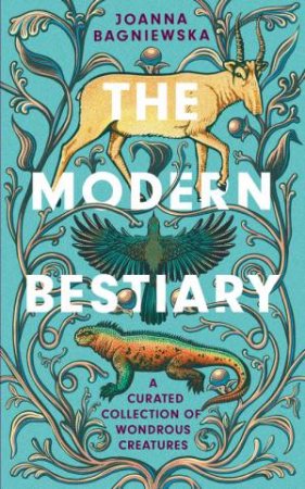 The Modern Bestiary by Joanna Bagniewska & Jennifer N. R. Smith