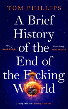 A Brief History of the End of the F*cking World by Tom Phillips