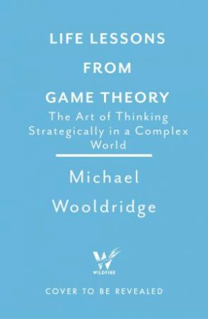 Life Lessons from Game Theory by Michael Wooldridge