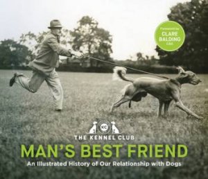 Man's Best Friend: An Illustrated History of our Relationship with Dogs by The Kennel Club