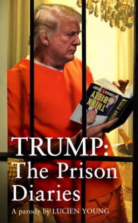 Trump: The Prison Diaries by Lucien Young