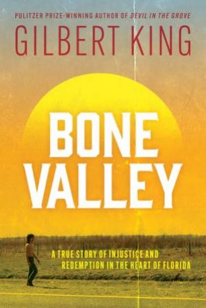 Bone Valley: A True Story of Injustice and Redemption in the Heart of Florida by Gilbert King