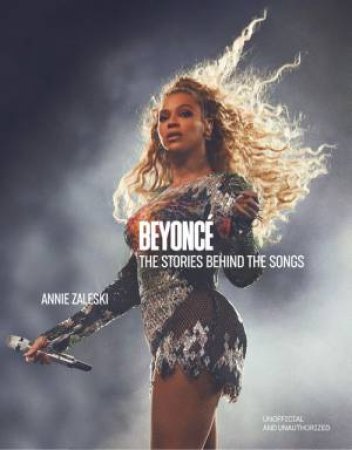 Beyonce: The Stories Behind the Songs by Annie Zaleski