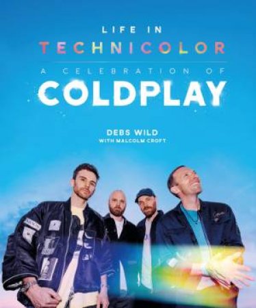 Life In Technicolor: A Celebration of Coldplay (2025) by Debs Wild & Malcolm Croft