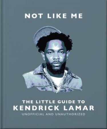 Not Like Me: The Little Guide to Kendrick Lamar by OH