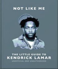 Not Like Me The Little Guide to Kendrick Lamar