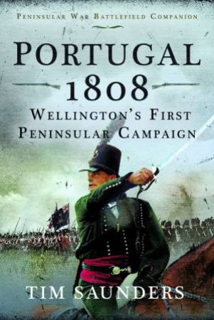 Wellington's First Peninsular Campaign by TIM SAUNDERS