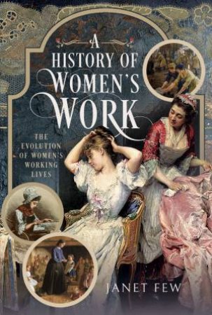 History of Women's Work: The Evolution of Women's Working Lives by JANET FEW