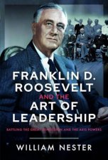Franklin D Roosevelt and the Art of Leadership Battling the Great Depression and the Axis Powers