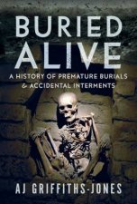 Buried Alive A History of Premature Burials and Accidental Interments