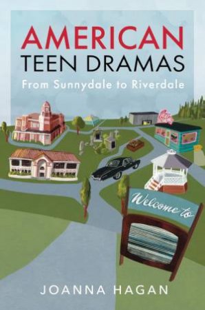 American Teen Dramas: From Sunnydale to Riverdale by JOANNA HAGAN