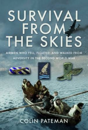 Survival From the Skies: Airmen who Fell, Floated, and Walked from Adversity in the Second World War by COLIN PATEMAN
