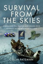 Survival From the Skies Airmen who Fell Floated and Walked from Adversity in the Second World War