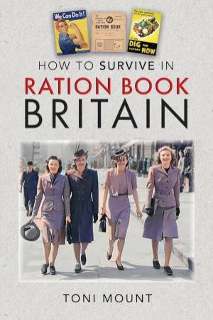 How to Survive in Ration Book Britain by TONI MOUNT