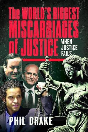 World's Biggest Miscarriages of Justice: When Justice Fails by PHIL DRAKE