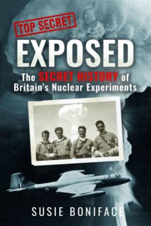 Exposed: The Secret History of Britain's Nuclear Experiments by SUSIE BONIFACE