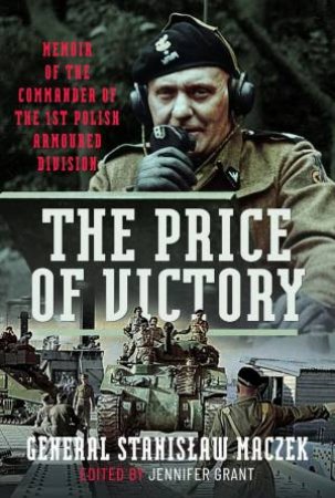Price of Victory: General Stanislaw Maczek - A Polish Tank Commander's Memoir by GENERAL STANISLAW MACZEK