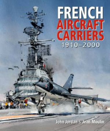 French Aircraft Carriers by JOHN JORDAN
