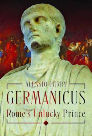 Germanicus, Rome's Unlucky Prince by ALESSIO PERRY