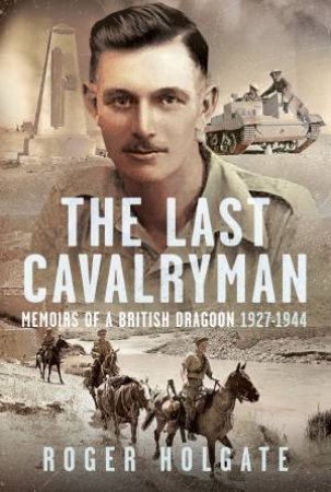 Last Cavalryman: Memoirs of a British Dragoon 1927-1944 by ROGER HOLGATE