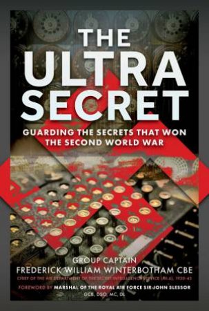 Ultra Secret: Guarding the Secrets that Won the Second World War by FREDERICK WILLIAM WINTERBOTHAM CBE