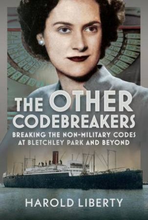 Other Codebreakers: Breaking the non-military Codes at Bletchley Park and Beyond by HAROLD LIBERTY