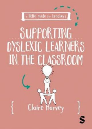 A Little Guide for Teachers: Supporting Dyslexic Learners in the Classro by Claire Harvey