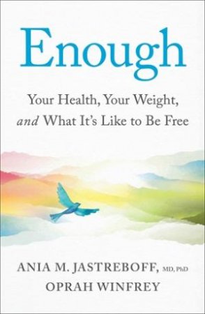 Enough: Your Health, Your Weight, and What It's Like To Be Free by Oprah Winfrey & Ania M. Jastreboff M.D. Ph.D