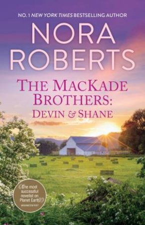 The MacKade Brothers: Devin & Shane/The Heart Of Devin MacKade/The Fall Of Shane MacKade by Nora Roberts
