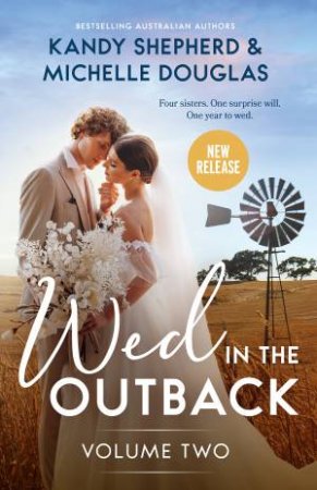 Wed In The Outback: Volume Two/Surprise Proposal, Outback Inheritance/Marrying Her Outback Enemy by Michelle Douglas & Kandy Shepherd