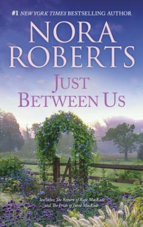 Just Between Us/The Return Of Rafe MacKade/The Pride Of Jared MacKade by Nora Roberts