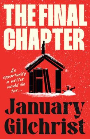 The Final Chapter: The fresh, bold and gripping thriller about writerly ambition and revenge. Benjamin Stevenson meets Nine Perfect Strangers in by January Gilchrist