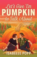 Lets Give Em Pumpkin to Talk About A charming and quirky smalltown romance for fans of Pumpkin Spice Cafe
