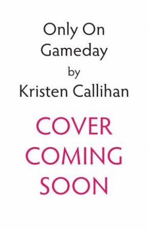 Only On Gameday: An all-new steamy GAME ON sports romance with high emotional stakes and a slow-burn by Kristen Callihan