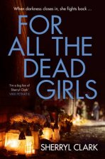For All the Dead Girls The NEW second book in the gritty and raw tough excop turned feminist PI Aussie thriller series from an awardwinning a