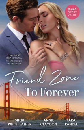 Friend Zone To Forever/Out Of The Friend Zone/Best Friend To Royal Bride/Stealing Her Best Friend's Heart by Annie Claydon & Tara Randel & Sheri Whitefeather