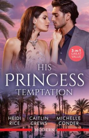 His Princess Temptation/Stolen For His Desert Throne/His Scandalous Christmas Princess/Crowning His Unlikely Princess by Michelle Conder & Caitlin Crews & Heidi Rice
