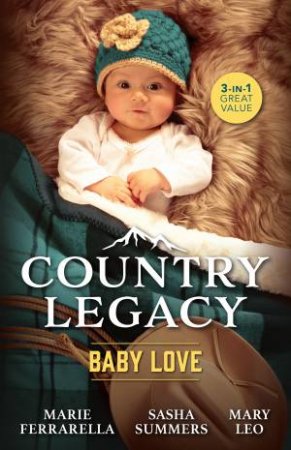 Country Legacy: Baby Love/The Cowboy And The Baby/The Rancher's Baby Surprise/A Baby For The Sheriff by Marie Ferrarella & Mary Leo & Sasha Summers