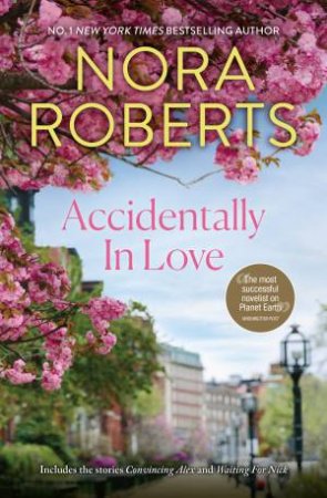 Accidentally In Love/Convincing Alex/Waiting For Nick by Nora Roberts