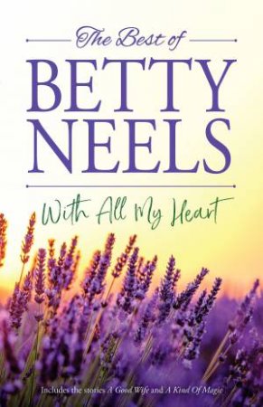 With All My Heart/A Good Wife/A Kind Of Magic by Betty Neels