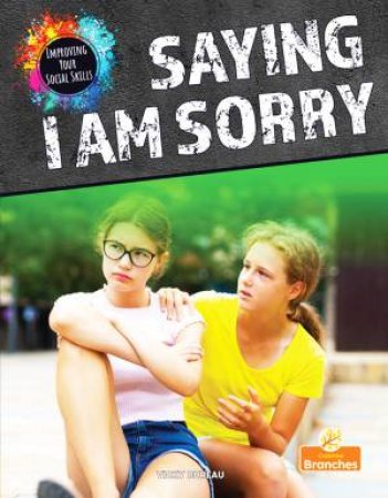 Improving Your Social Skills: Saying I Am Sorry by Vicky Bureau