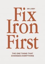 Fix Iron First The One Thing That Changes Everything