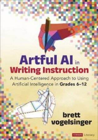 Artful AI in Writing Instruction by Brett Vogelsinger