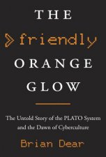 The Friendly Orange Glow The Untold Story of the PLATO System and the Dawn of Cyberculture