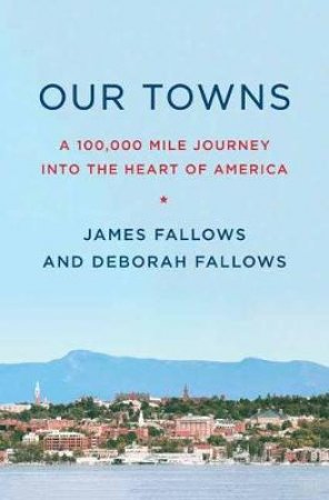Our Towns: A 100,000-Mile Journey into the Heart of America by Deborah;Fallows, James; Fallows