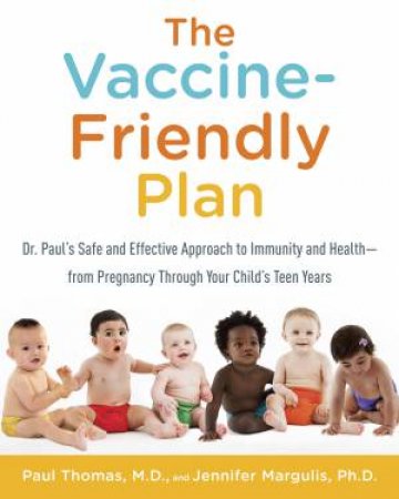 The Vaccine-Friendly Plan by M.D. Paul Thomas And Ph.D. Jennifer Margulis