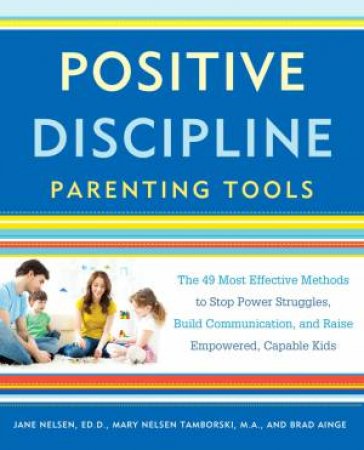 Positive Discipline Parenting Tools by Ed.D. Jane Nelsen And Mary Nelson Tamborski And Brad Ainge