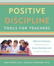 Positive Discipline Tools For Teachers Effective Classroom Management For Social Emotional And Academic Success