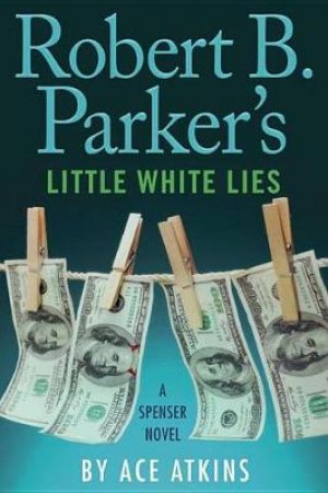 Robert B. Parker's Little White Lies by ACE ATKINS