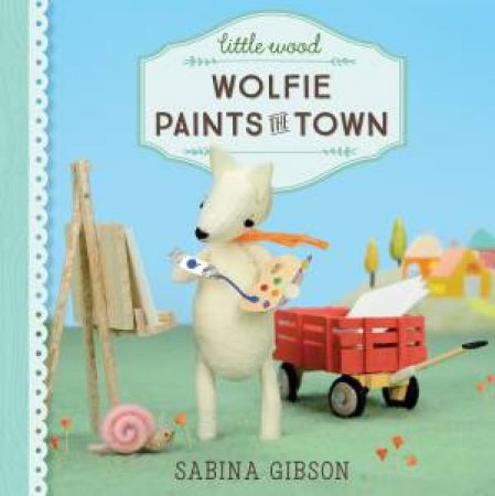 Little Wood: Wolfie Paints The Town by Sabina Gibson